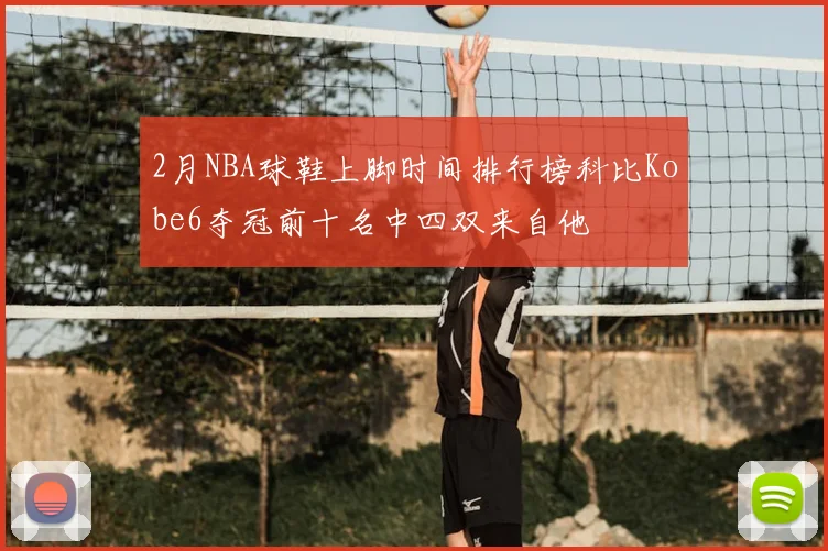 2月NBA球鞋上脚时间排行榜科比Kobe6夺冠前十名中四双来自他