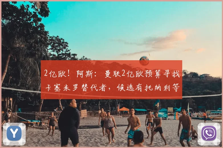 2亿欧！阿斯：曼联2亿欧预算寻找卡塞米罗替代者，候选有托纳利等