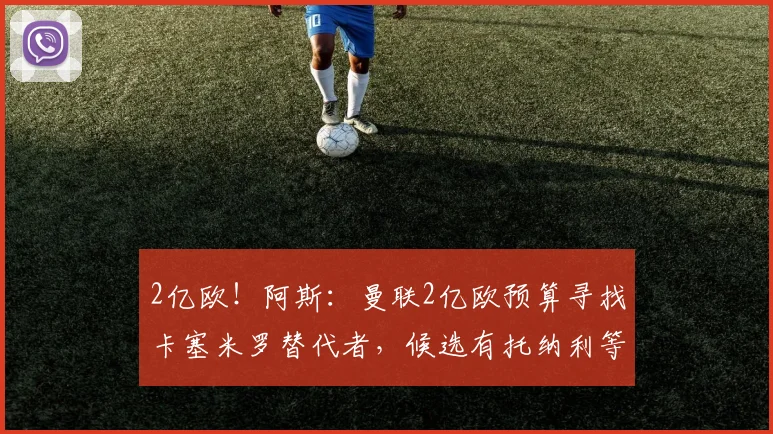 2亿欧！阿斯：曼联2亿欧预算寻找卡塞米罗替代者，候选有托纳利等
