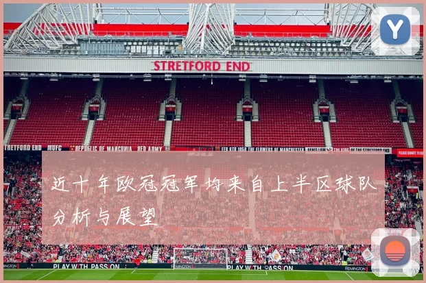 近十年欧冠冠军均来自上半区球队分析与展望