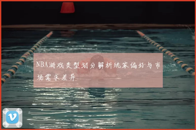 NBA游戏类型划分解析玩家偏好与市场需求差异