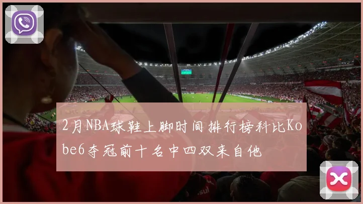 2月NBA球鞋上脚时间排行榜科比Kobe6夺冠前十名中四双来自他