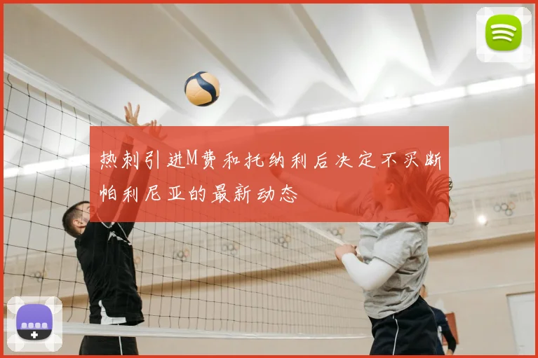 热刺引进M费和托纳利后决定不买断帕利尼亚的最新动态