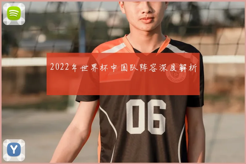 2022年世界杯中国队阵容深度解析