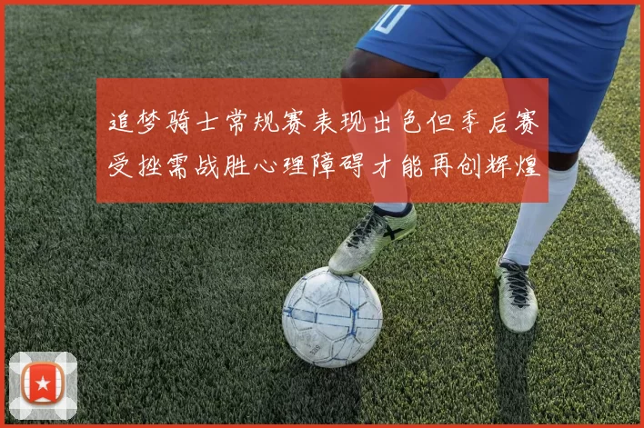 追梦骑士常规赛表现出色但季后赛受挫需战胜心理障碍才能再创辉煌