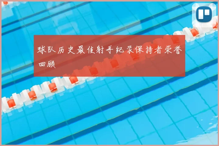 球队历史最佳射手纪录保持者荣誉回顾