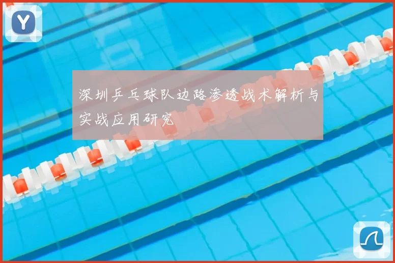 深圳乒乓球队边路渗透战术解析与实战应用研究