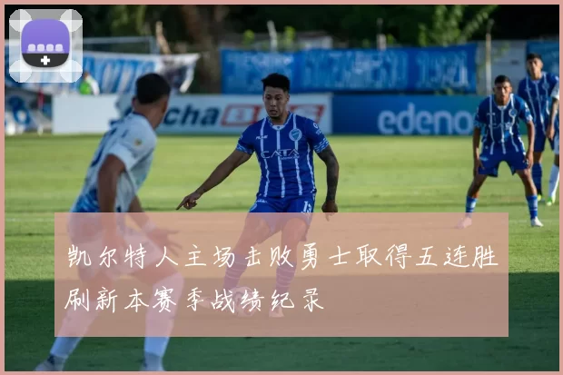 凯尔特人主场击败勇士取得五连胜刷新本赛季战绩纪录