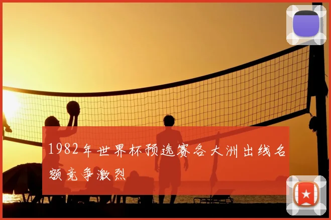 1982年世界杯预选赛各大洲出线名额竞争激烈