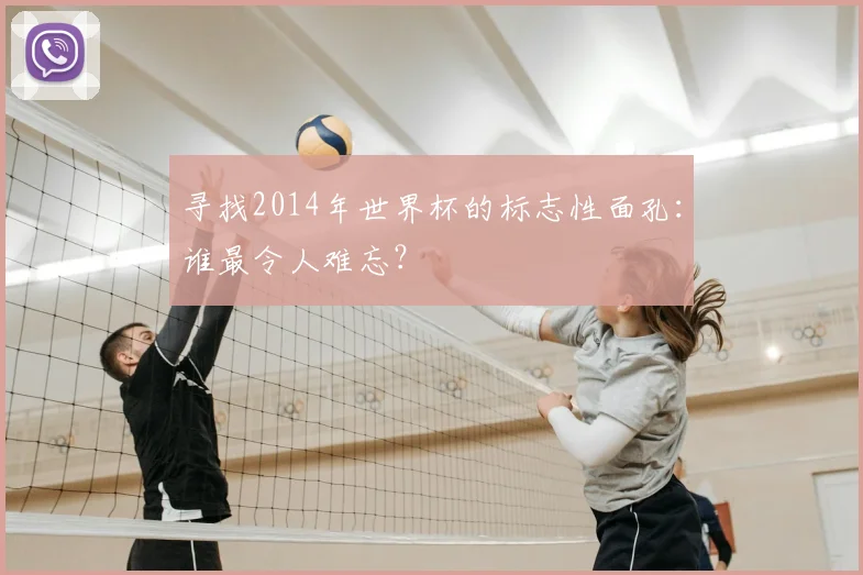 寻找2014年世界杯的标志性面孔:谁最令人难忘?