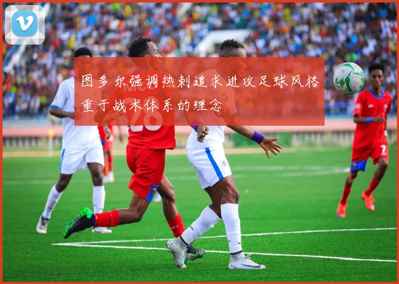 图多尔强调热刺追求进攻足球风格重于战术体系的理念
