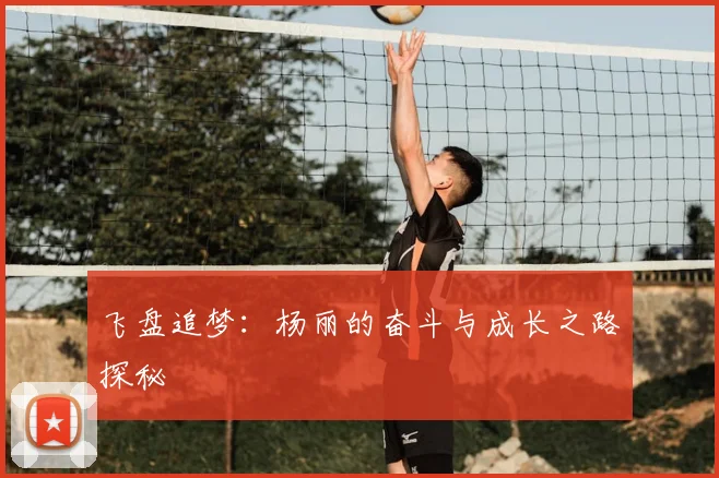 飞盘追梦:杨丽的奋斗与成长之路探秘