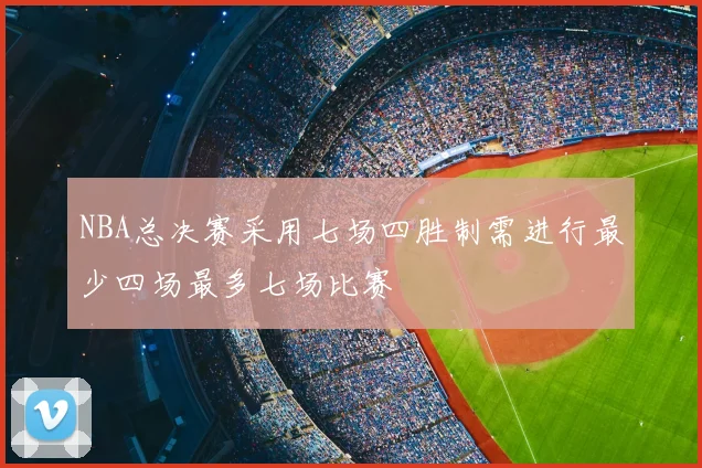 NBA总决赛采用七场四胜制需进行最少四场最多七场比赛