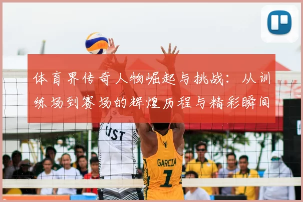 体育界传奇人物崛起与挑战：从训练场到赛场的辉煌历程与精彩瞬间
