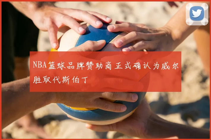 NBA篮球品牌赞助商正式确认为威尔胜取代斯伯丁