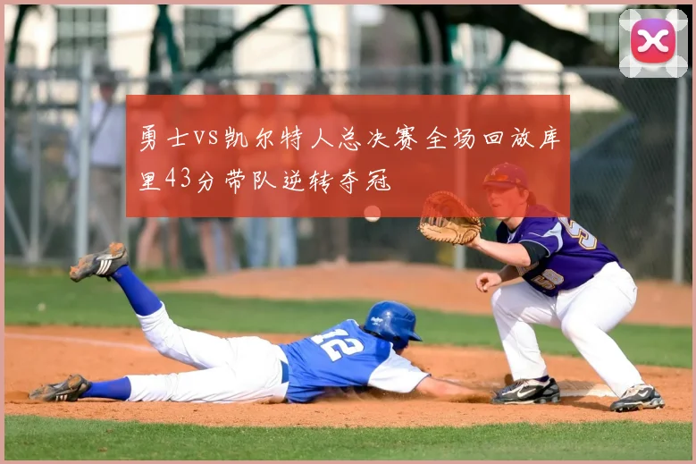 勇士vs凯尔特人总决赛全场回放库里43分带队逆转夺冠