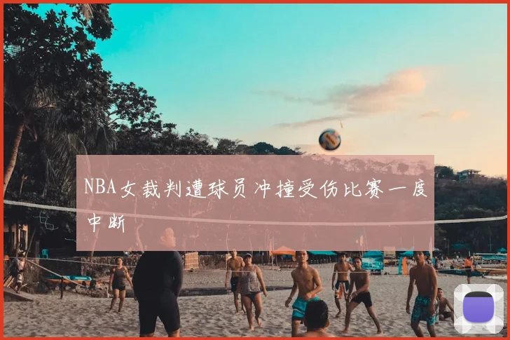 NBA女裁判遭球员冲撞受伤比赛一度中断