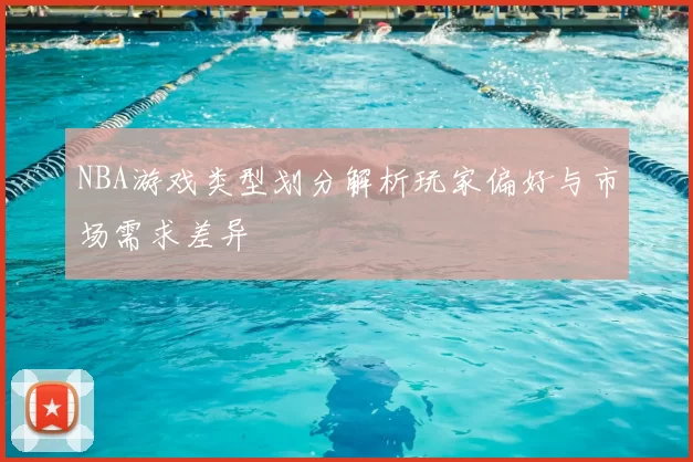 NBA游戏类型划分解析玩家偏好与市场需求差异