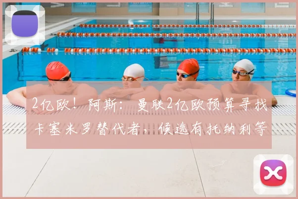 2亿欧!阿斯:曼联2亿欧预算寻找卡塞米罗替代者,候选有托纳利等