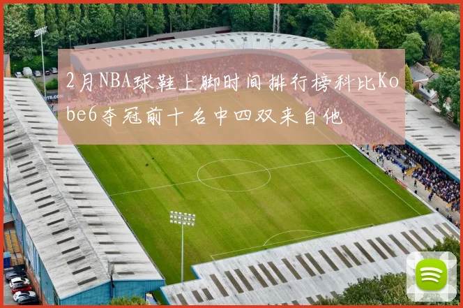2月NBA球鞋上脚时间排行榜科比Kobe6夺冠前十名中四双来自他