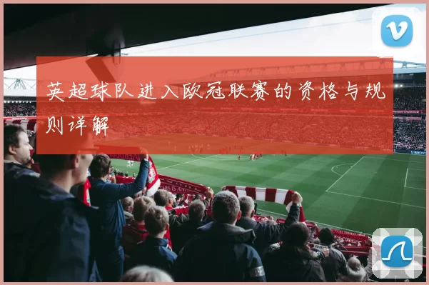 英超球队进入欧冠联赛的资格与规则详解