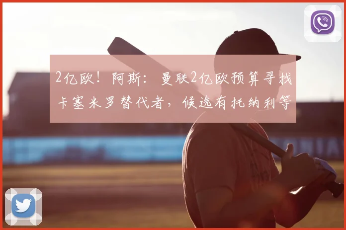 2亿欧！阿斯：曼联2亿欧预算寻找卡塞米罗替代者，候选有托纳利等