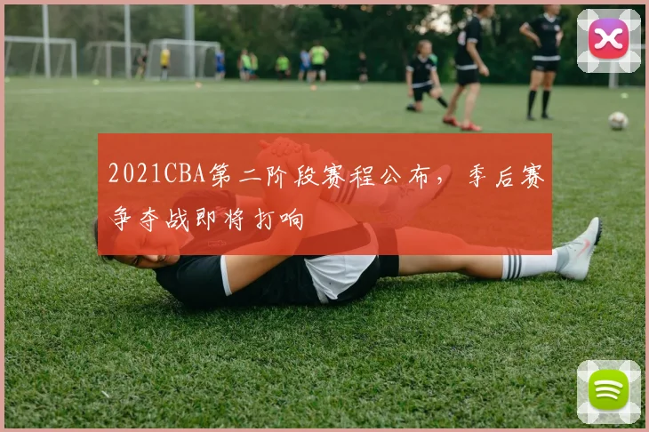 2021CBA第二阶段赛程公布，季后赛争夺战即将打响